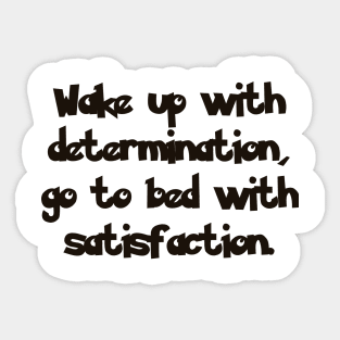 Wake up with determination, go to bed with satisfaction. Sticker